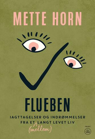 Mette Horn: Flueben : iagttagelser og indrømmelser fra et (mellem)langt levet liv