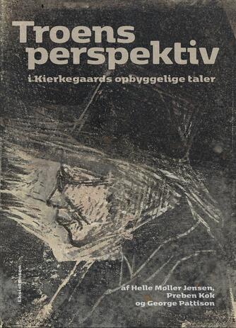 Preben Kok (f. 1948), George Pattison, Helle Møller Jensen (f. 1962): Troens perspektiv - i Kierkegaards opbyggelige taler