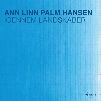 Ann Linn Palm Hansen (f. 1984): Igennem landskaber : roman