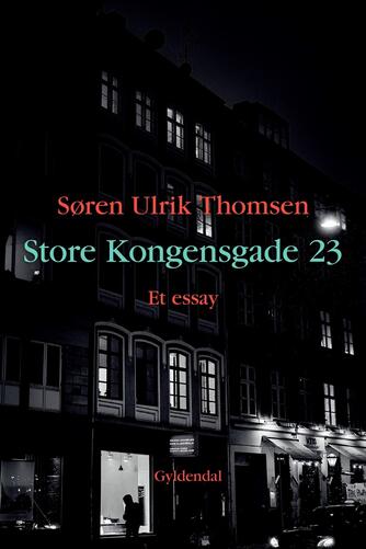 Søren Ulrik Thomsen (f. 1956): Store Kongensgade 23 : et essay