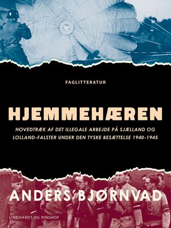 Anders Bjørnvad: Hjemmehæren : hovedtræk af det illegale arbejde på Sjælland og Lolland-Falster under den tyske besættelse 1940-1945