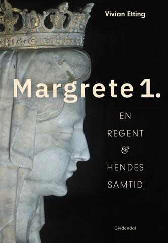 Vivian Etting: Margrete 1. : en regent og hendes samtid