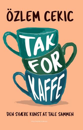 Özlem Cekic: Tak for kaffe : den svære kunst at tale sammen