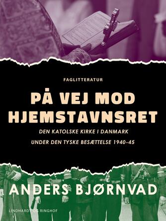 Anders Bjørnvad: På vej mod hjemstavnsret : Den Katolske Kirke i Danmark under den tyske besættelse 1940-45