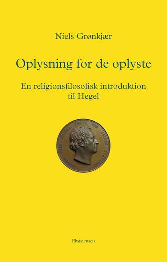 Niels Grønkjær: Oplysning for de oplyste : en religionsfilosofisk introduktion til Hegel