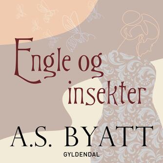 A. S. Byatt: Engle & insekter