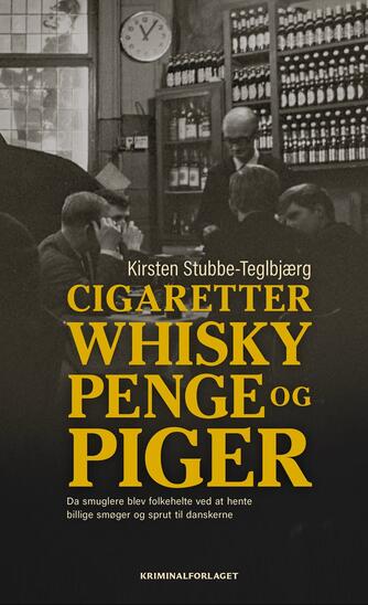 Kirsten Stubbe-Teglbjærg: Cigaretter, whisky, penge og piger : da smuglere blev folkehelte ved at hente billige smøger og sprut til danskerne