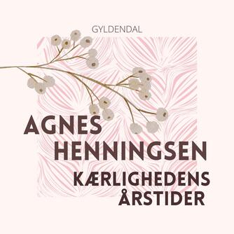 Agnes Henningsen (f. 1868): Kærlighedens årstider