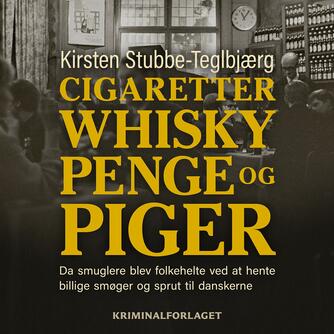 Kirsten Stubbe-Teglbjærg: Cigaretter, whisky, penge og piger : da smuglere blev folkehelte ved at hente billige smøger og sprut til danskerne