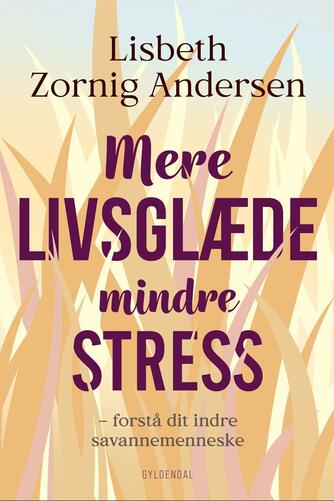 Lisbeth Zornig Andersen (f. 1968): Mere livsglæde - mindre stress : forstå dit indre savannemenneske