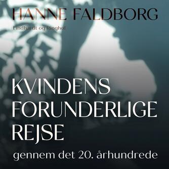 Hanne Faldborg: Kvindens forunderlige rejse gennem det tyvende århundrede