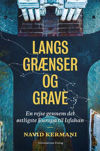 Navid Kermani (f. 1967): Langs grænser og grave : en rejse gennem det østligste Europa til Isfahan