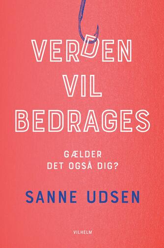 Sanne Udsen: Verden vil bedrages - gælder det også dig?