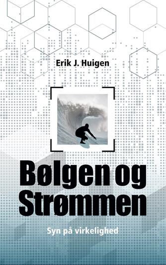 Erik J. Huigen: Bølgen og strømmen : syn på virkelighed