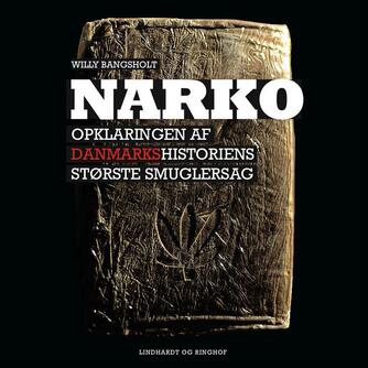 Willy Bangsholt: Narko : opklaringen af Danmarkshistoriens største smuglersag