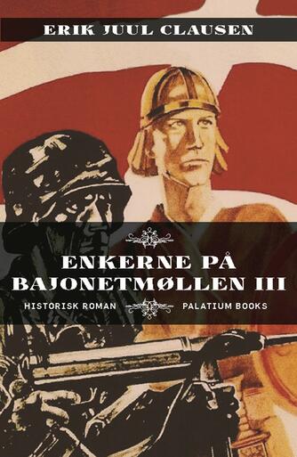 Erik Juul Clausen: Enkerne på Bajonetmøllen. 3, historisk roman