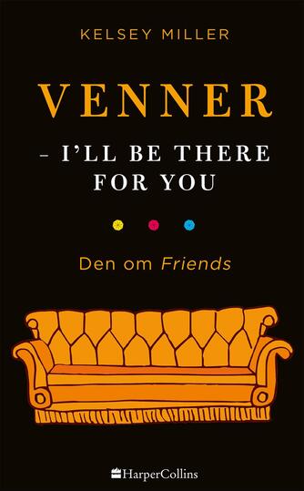 Kelsey Miller: Venner - I'll be there for you : den om Friends