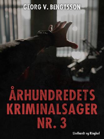 Georg V. Bengtsson: Århundredets kriminalsager. Bind 3