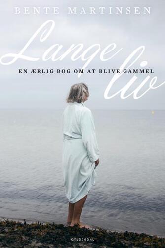 Bente Martinsen (f. 1966-08-27): Lange liv : en ærlig bog om at blive gammel