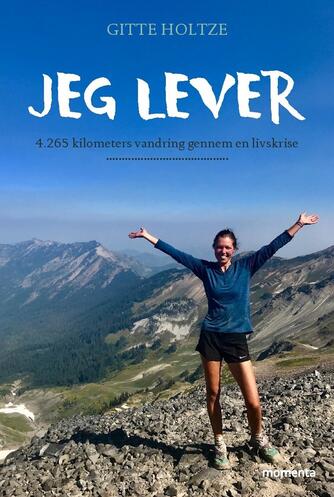 Gitte Holtze: Jeg lever : 4.265 kilometers vandring gennem en livskrise