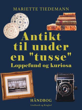 Mariette Tiedemann: Antikt til under en "tusse" : loppefund og kuriosa