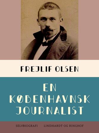 Frejlif Olsen (f. 1868): En københavnsk journalist : indledning til min selvbiografi