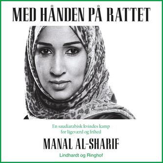 Manal al-Sharif (f. 1979): Med hånden på rattet : en saudiarabisk kvindes kamp for ligeværd og frihed