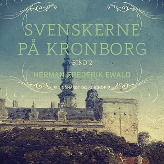 H. F. Ewald: Svenskerne på Kronborg. Bind 2