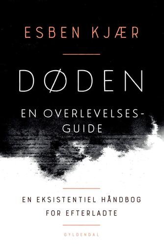 Esben Kjær: Døden - en overlevelsesguide : en eksistentiel håndbog til efterladte