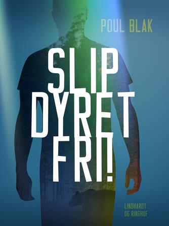 Poul Blak: Slip dyret fri! : om den glemte kunst at opføre sig naturligt