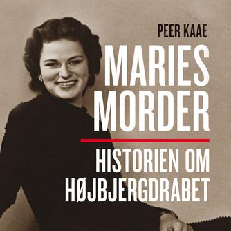 Peer Kaae: Maries morder : historien om Højbjergdrabet