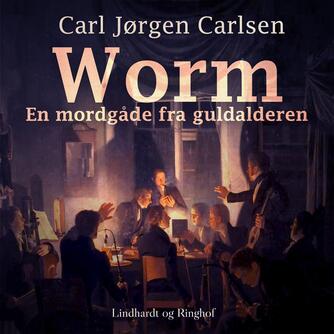 Carl Jørgen Carlsen (f. 1933): Worm : en mordgåde fra guldalderen : fiktion og fakta