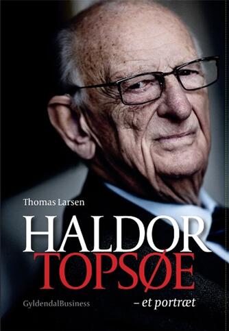 Thomas Larsen (f. 1964): Haldor Topsøe - et portræt