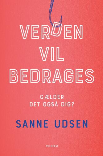 Sanne Udsen: Verden vil bedrages - gælder det også dig?