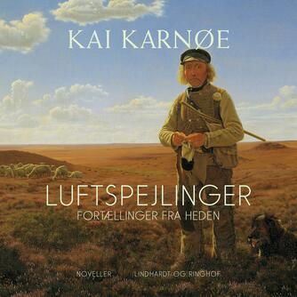 Kai Karnøe: Luftspejlinger : fortællinger fra heden