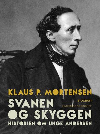 Klaus P. Mortensen (f. 1942): Svanen og Skyggen : historien om unge Andersen
