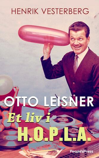 Henrik Vesterberg: Otto Leisner : et liv i H.O.P.L.A.