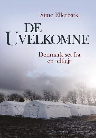 Stine Ellerbæk: De uvelkomne : Danmark set fra en teltlejr