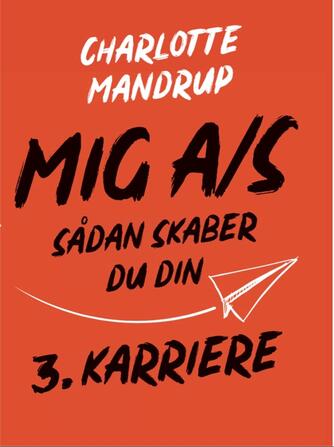 Charlotte Mandrup: MIG A/S : sådan skaber du din 3. karriere