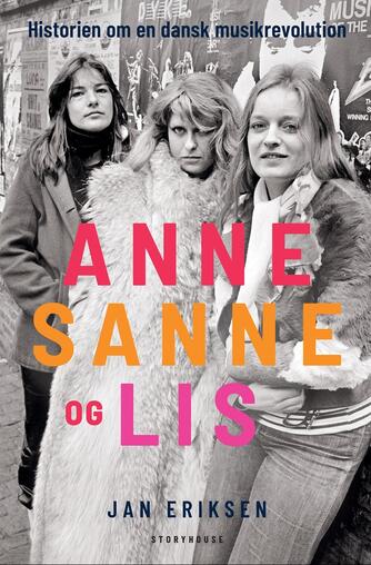 Jan Eriksen (f. 1958): Anne, Sanne og Lis : historien om en dansk musikrevolution