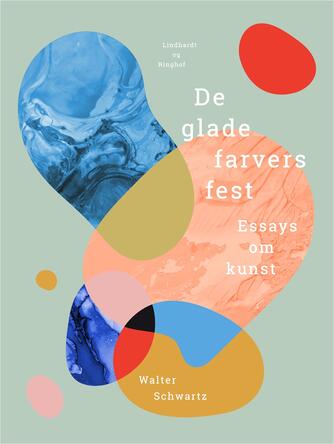 Walter Schwartz: De glade farvers fest : essays om kunst