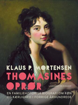 Klaus P. Mortensen (f. 1942): Thomasines oprør : en familiehistorisk biografi om køn og kærlighed i forrige århundrede