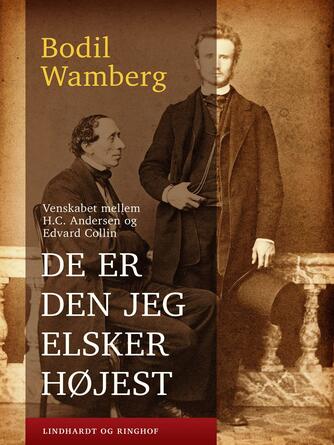 Bodil Wamberg: De er den jeg elsker højest : venskabet mellem H.C. Andersen og Edvard Collin