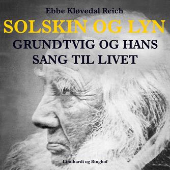 Ebbe Kløvedal Reich: Solskin og lyn : Grundtvig og hans sang til livet