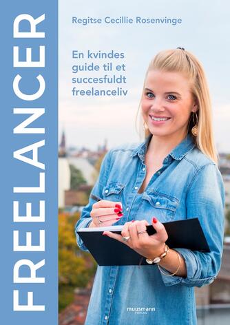 Regitse Cecillie Rosenvinge: Freelancer : en kvindes guide til et succesfuldt freelanceliv