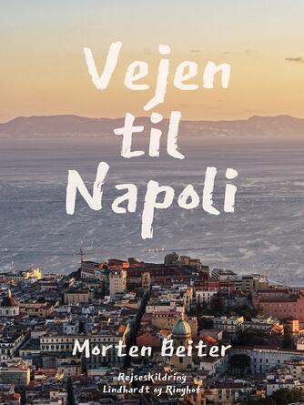 Morten Beiter: Vejen til Napoli : en reportagebog fra Italien