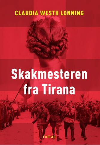 Claudia Westh Lonning (f. 1977): Skakmesteren fra Tirana : roman