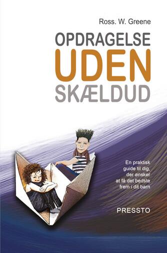 Ross W. Greene: Opdragelse uden skældud : en praktisk guide til dig, der ønsker at få det bedste frem i dit barn