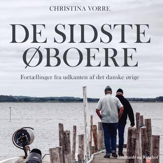 Christina Vorre: De sidste øboere : fortællinger fra udkanten af det danske ørige