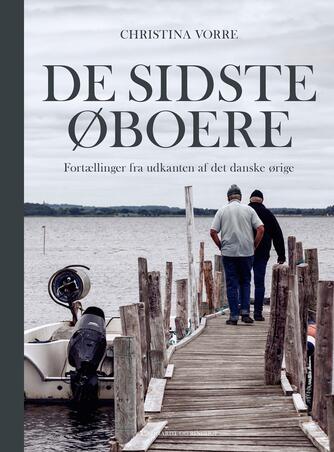 Christina Vorre: De sidste øboere : fortællinger fra udkanten af det danske ørige